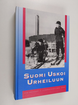 Suomi uskoi urheiluun : Suomen urheilun ja liikunnan hist...