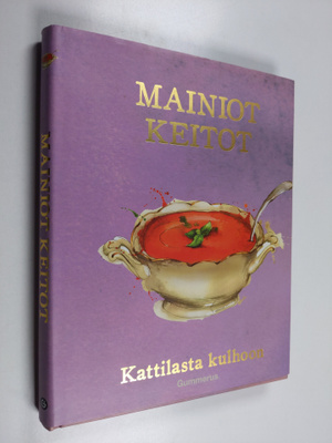Mainiot keitot - Kattilasta kulhoon