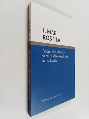 Ilmari Rostila : Seitsemän veljestä, vapaus, demokratia j...