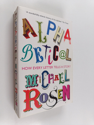 Michael Rosen : Alphabetical - How Every Letter Tells a S...