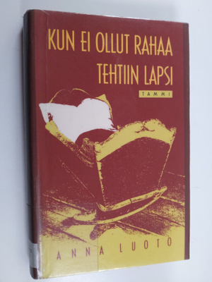 Anna Luoto : Kun ei ollut rahaa, tehtiin lapsi : kunnankä...