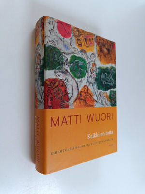 Matti Wuori : Kaikki on totta : kirjoituksia kahdelta vuo...
