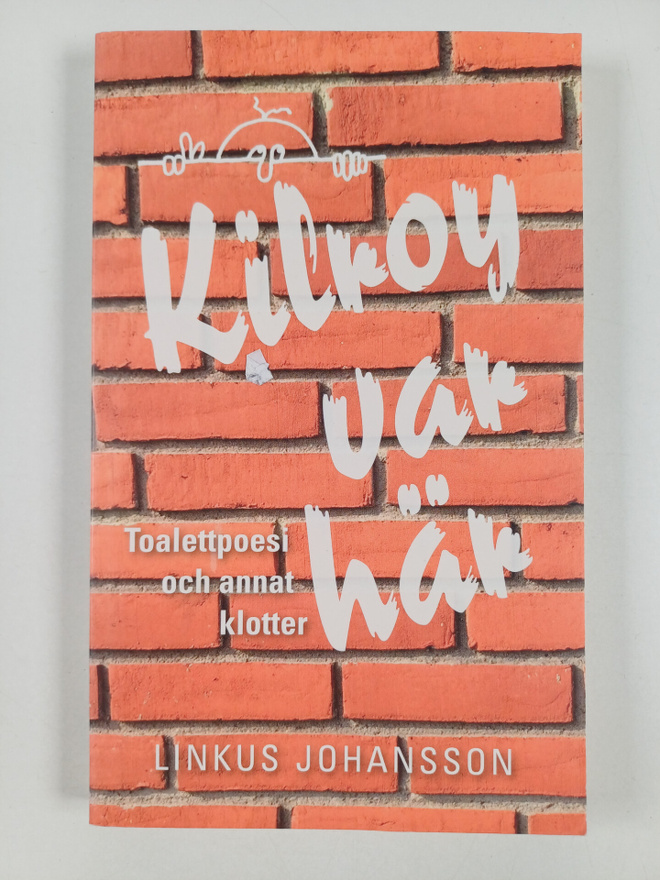 Linkus Johansson : Kilroy var här - Toalettpoesi och anna...