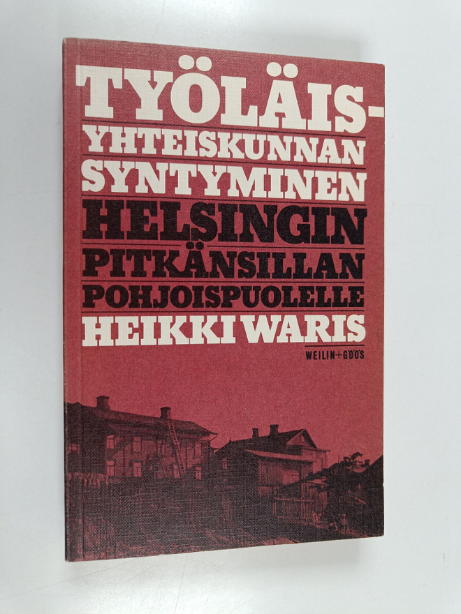 Heikki Waris : Työläisyhteiskunnan syntyminen Helsingin P...
