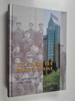 Tulevaisuutta rakentamassa : Turun lyseo 1903-2003