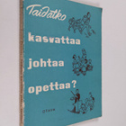 Aatto Kaljunen : Taidatko kasvattaa, johtaa, opettaa? : k... - pikkukuva 1