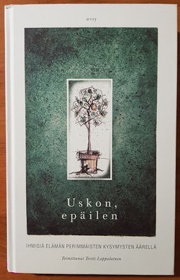 Uskon, epäilen - Ihmisiä elämän perimmäisten kysymysten ääre