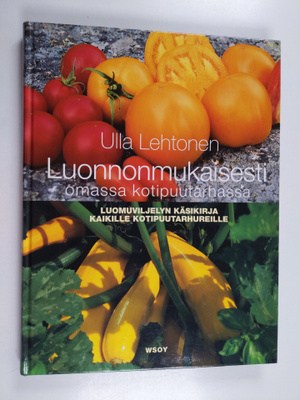 Ulla Lehtonen : Luonnonmukaisesti omassa kotipuutarhassa ...