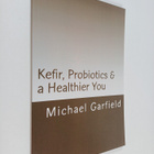 Michael A. Garfield ym. : Kefir, Probiotics & a Healthier... - pikkukuva 1