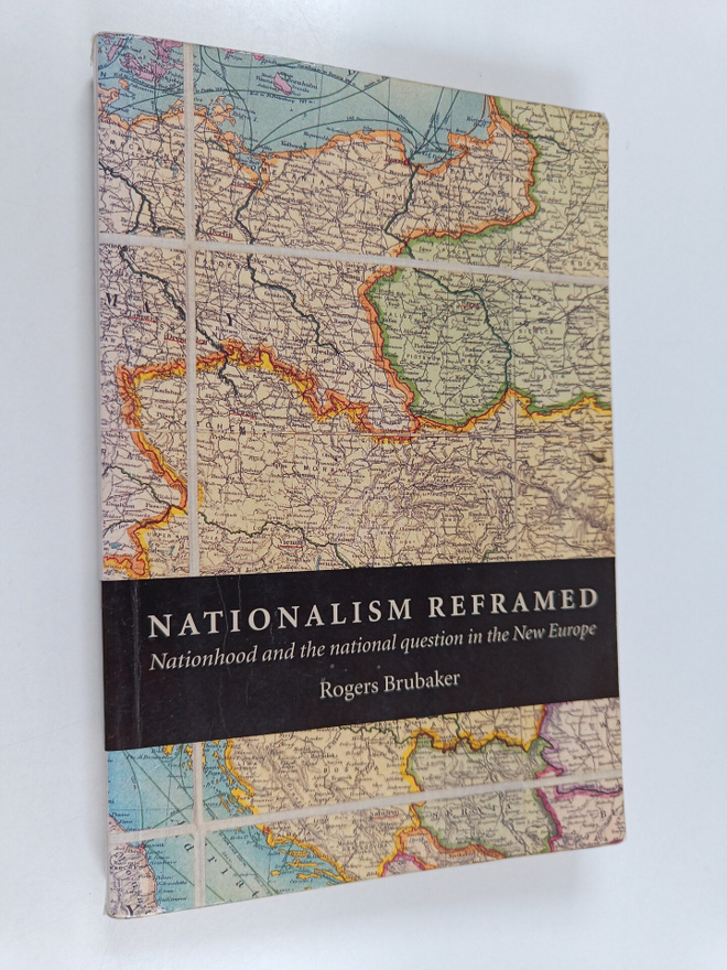 Rogers Brubaker : Nationalism reframed : nationhood and t...