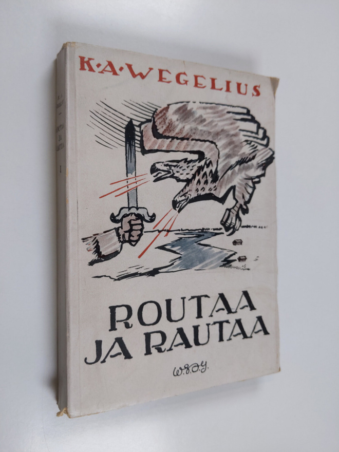 K. A. Wegelius : Routaa ja rautaa - Peräpohjolassa ja Kai...