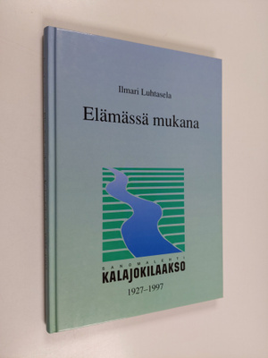 Ilmari Luhtasela : Elämässä mukana : Kalajokilaakso 1927-...