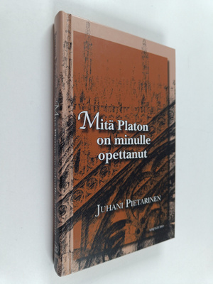 Juhani Pietarinen : Mitä Platon on minulle opettanut