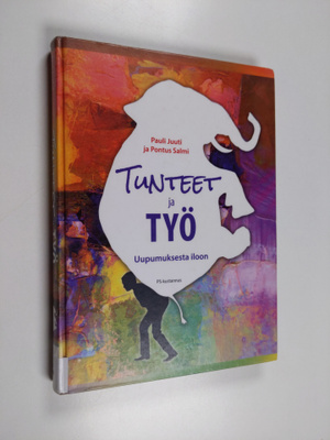 Pauli Juuti : Tunteet ja työ : uupumuksesta iloon