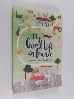 Janine Marsh : My good life in France : in pursuit of the...