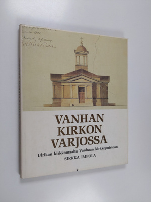 Sirkka Impola : Vanhan kirkon varjossa : Ulrikan kirkkoma...