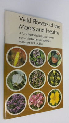 E. A. Ellis : Wild flowers of the Moors and Heaths : A fu...