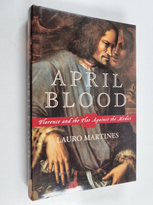 Lauro Martines : April Blood:Florence and the Plot agains...