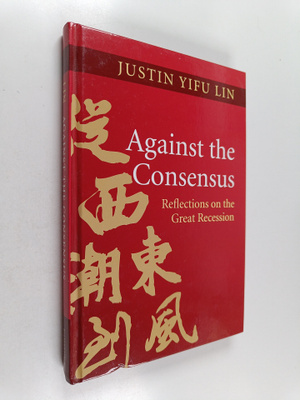 Justin Yifu Lin : Against the consensus : reflections on ...