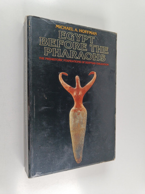 Michael A. Hoffman : Egypt before the pharaohs : the preh...