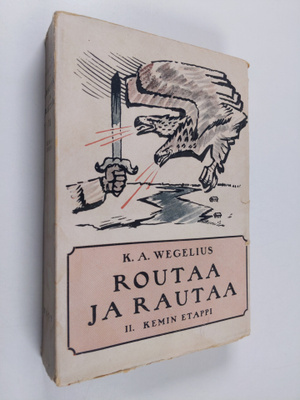 K. A. Wegelius : Routaa ja rautaa II Kemin etappi - Peräp...