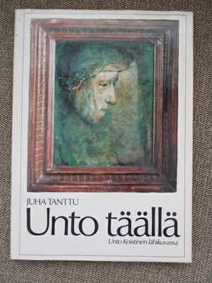 Juha Tanttu UNTO TÄÄLLÄ - UNTO KOISTINEN LÄHIKUVASSA
