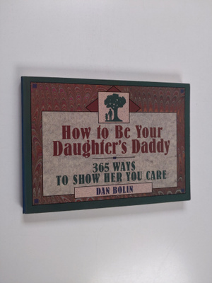 Dan Bolin : How to be Your Daughter's Daddy - 365 Ways to...