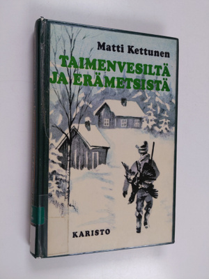 Matti Kettunen : Taimenvesiltä ja erämetsistä : eräkertom...