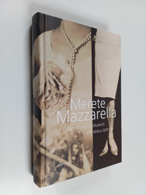 Merete Mazzarella : Först sålde de pianot - Att spela sit...