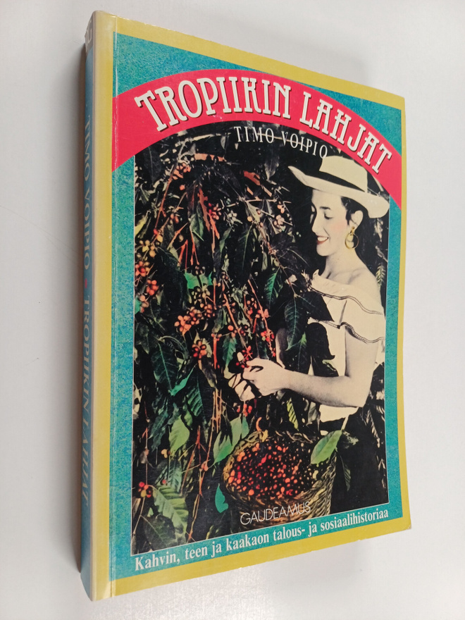 Timo Voipio : Tropiikin lahjat : kahvin, teen ja kaakaon ...