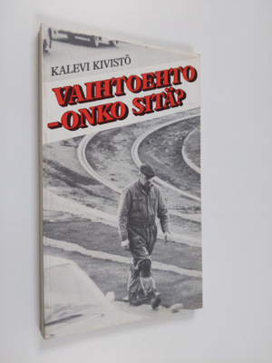 Kalevi Kivistö : Vaihtoehto - onko sitä : puheita vaaliki...