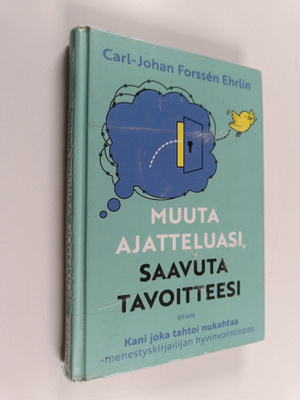 Carl-Johan Forssen Ehrlin : Muuta ajatteluasi, saavuta ta...