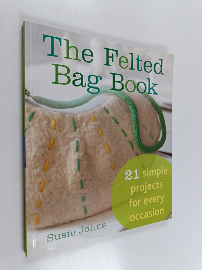 Susie Johns : The Felted Bag Book - 21 Simple Projects fo...