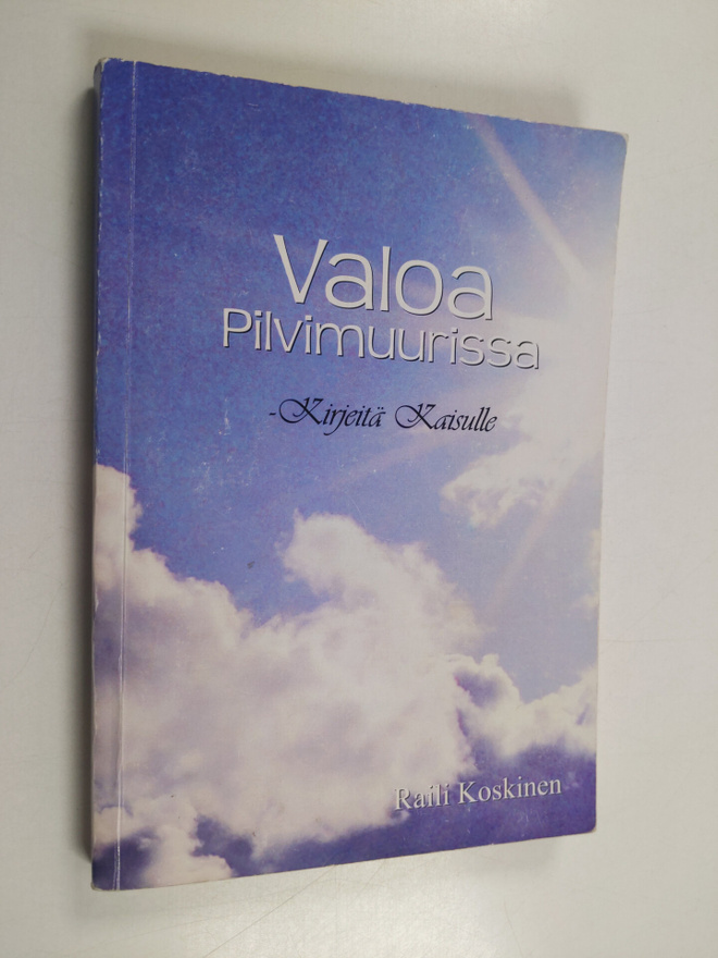 Raili Koskinen : Valoa pilvimuurissa : kirjeitä Kaisulle