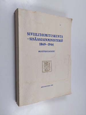 Siviilitoimituskunta - Sisäasiainministeriö 1869-1944 : :...