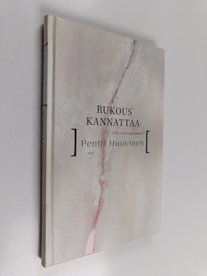 Pentti Huovinen : Rukous kannattaa : voiko rukous parantaa