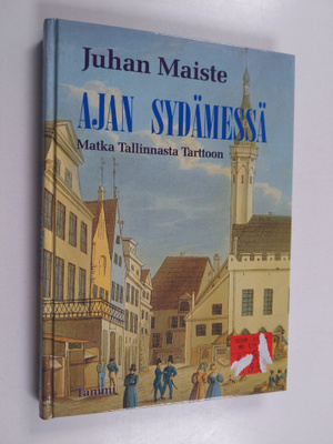 Juhan Maiste : Ajan sydämessä : matka Tallinnasta Tarttoon