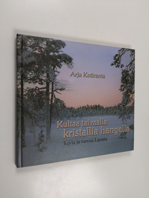 Arja Kotiranta : Kultaa taivaalla kristallia hangella