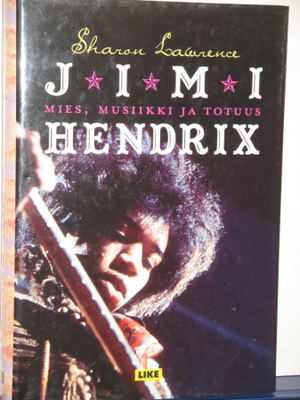 Sharon Lawrence : JIMI HENDRIX Mies, musiikki ja totuus