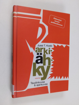 Jussi T. Koski : Arkiähky : taudinkuvaa & ajankuvaa