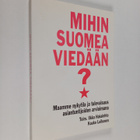 Mihin Suomea viedään? : Maamme nykytila ja tulevaisuus as... - pikkukuva 1