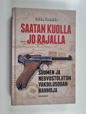 Jukka Rislakki : Saatan kuolla jo rajalla : Suomen ja Neu...