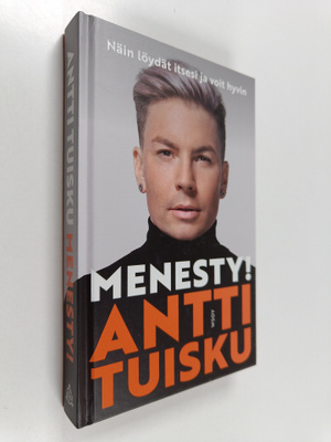 Antti Tuisku : Menesty! : näin löydät itsesi ja voit hyvin