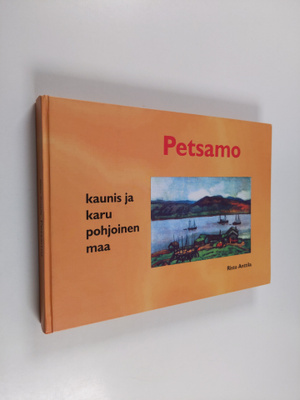 Risto Anttila : Petsamo : kaunis ja karu pohjoinen maa