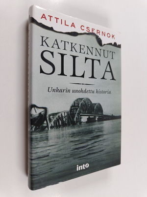Attila Csernok : Katkennut silta : Unkarin unohdettu hist...