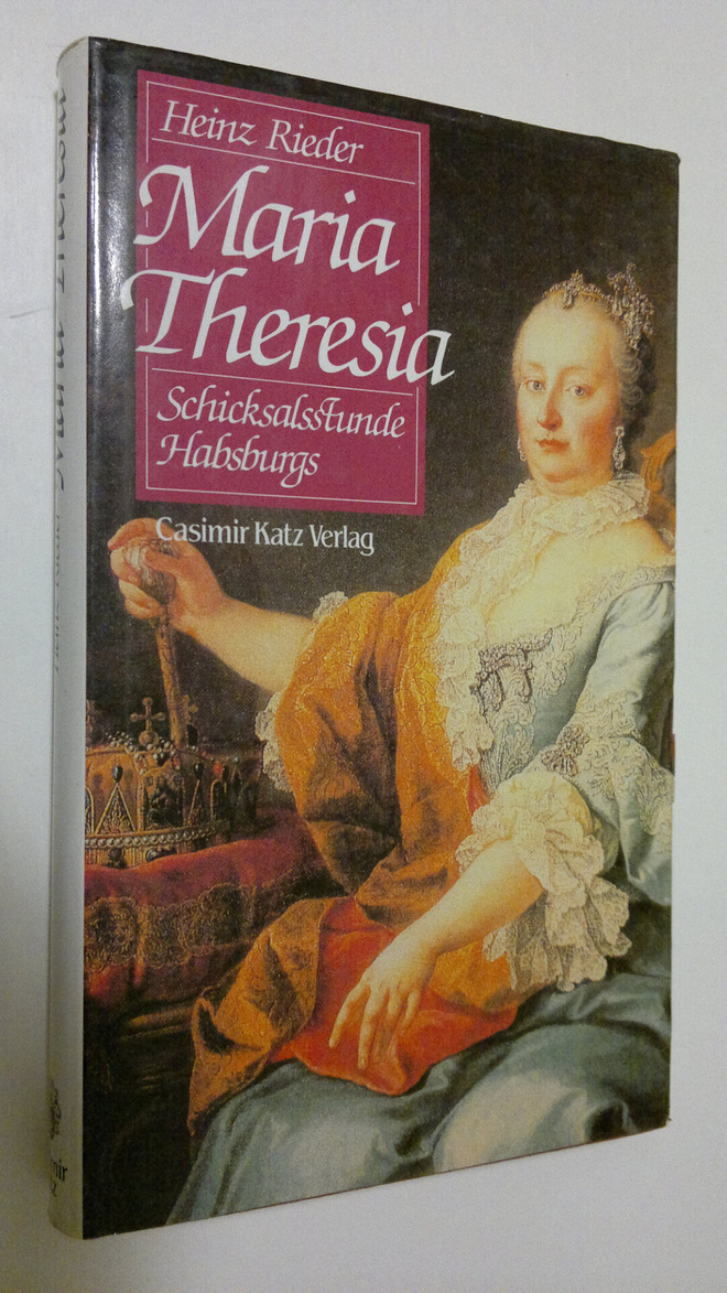 Heinz Rieder : Maria Theresia : Schicksalsstunde Habsburgs