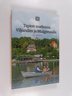 Tapio Mäkeläinen : Tapion matkassa Viljandiin ja Mulgimaalle