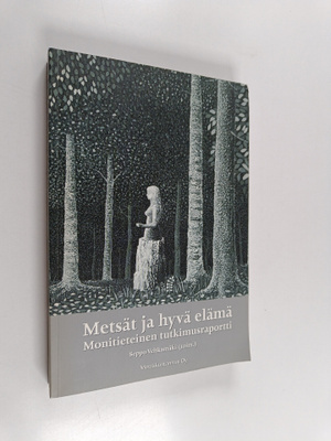 Metsät ja hyvä elämä : monitieteinen tutkimusraportti