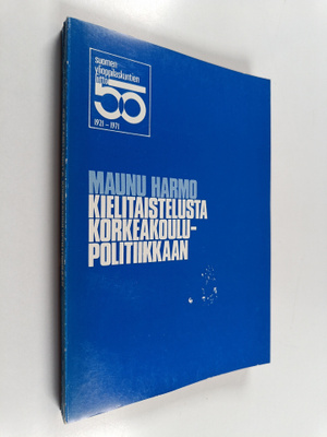 Maunu Harmo : Kielitaistelusta korkeakoulupolitiikkaan : ...
