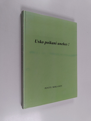 Pentti Moilanen : Usko poikani unehes!